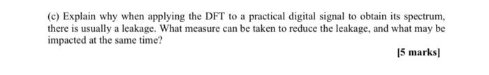 C Explain Why When Applying The Dft To A Practical Digital Signal To Obtain Its Spectrum There Is Usually A Leakage 1