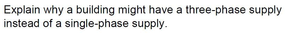 Explain Why A Building Might Have A Three Phase Supply Instead Of A Single Phase Supply A 1