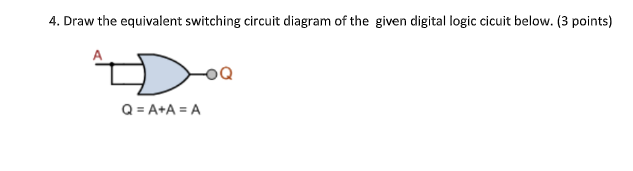 4 Draw The Equivalent Switching Circuit Diagram Of The Given Digital Logic Cicuit Below 3 Points Q A A A 1