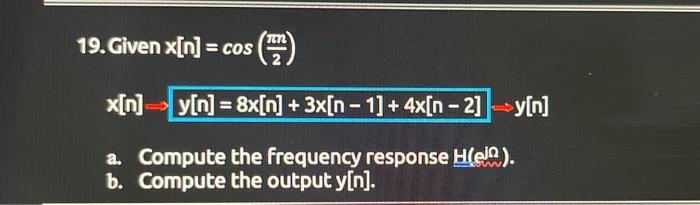19 Given X N Cos X N Y N 8x N 3x N 1 4x N 2 Y N A Compute The Frequency Response Heja B Compu 1
