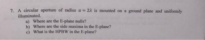 7 A Circular Aperture Of Radius A 22 Is Mounted On A Ground Plane And Uniformly Illuminated A Where Are The E Plane 1