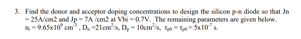 3 Find The Donor And Acceptor Doping Concentrations To Design The Silicon P N Diode So That In 25a Cm2 And Jp 7a C 1