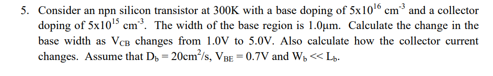 5 Consider An Npn Silicon Transistor At 300k With A Base Doping Of 5x1016 Cm And A Collector Doping Of 5x10 5 Cm The W 1