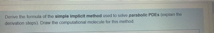 Derive The Formula Of The Simple Implicit Method Used To Solve Parabolic Pdes Explain The Derivation Steps Draw The Co 1