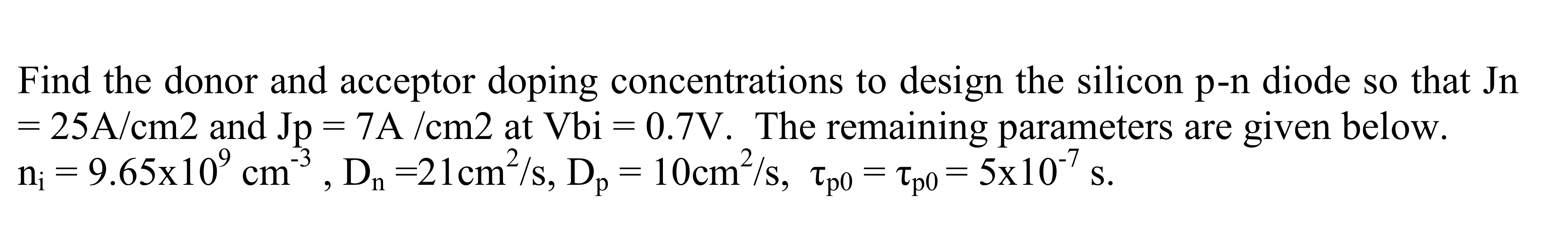 Find The Donor And Acceptor Doping Concentrations To Design The Silicon P N Diode So That In 25a Cm2 And Jp 7a Cm2 1