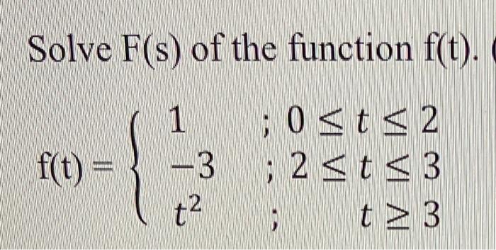 Ht 1 3 It If Ostaz 2 T 3 Tz3 T Solve F S Of The Function F T F T 1 3 T2 0 T 2 2 T 3 T 3 2