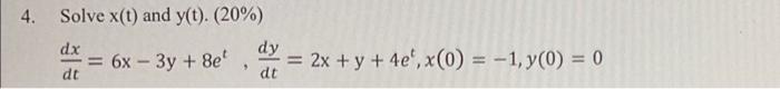 4 Solve X T And Y T 20 Dy 6x 3y 8e 2x Y 4e X 0 1 Y 0 0 0 Dt Dx 9 Dc 1