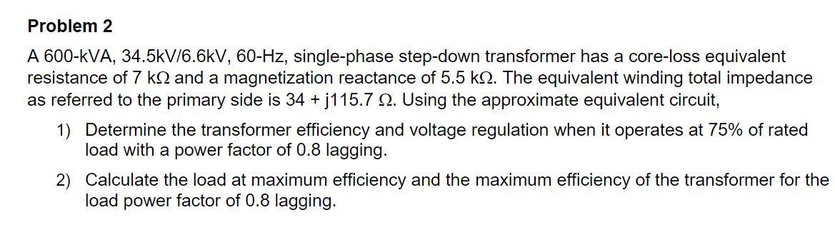 Problem 2 A 600 Kva 34 5kv 6 6kv 60 Hz Single Phase Step Down Transformer Has A Core Loss Equivalent Resistance Of 7 1