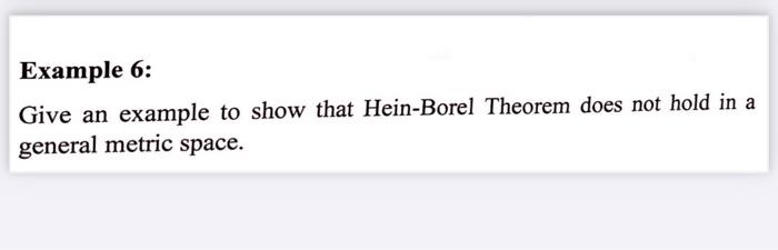 Example 6 Give An Example To Show That Hein Borel Theorem Does Not Hold In A General Metric Space 1