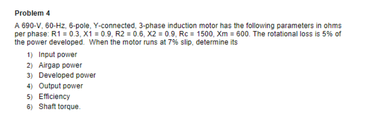 Problem 4 A 690 V 60 Hz 6 Pole Y Connected 3 Phase Induction Motor Has The Following Parameters In Ohms Per Phase R 1