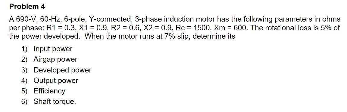 Problem 4 A 690 V 60 Hz 6 Pole Y Connected 3 Phase Induction Motor Has The Following Parameters In Ohms Per Phase R 1