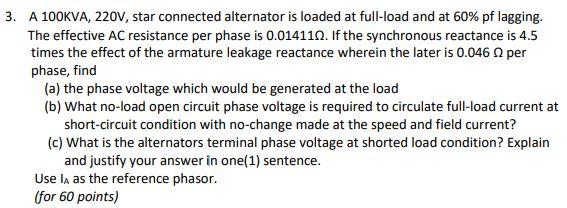 3 A 100kva 220v Star Connected Alternator Is Loaded At Full Load And At 60 Pf Lagging The Effective Ac Resistance P 1