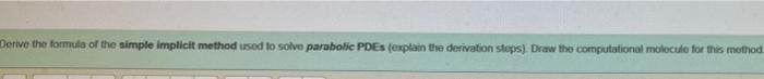 Derive The Formula Of The Simple Implicit Method Used To Solve Parabolic Pdes Explain The Derivation Stops Draw The Co 1