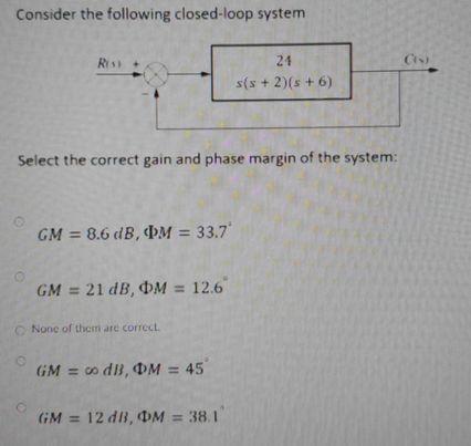 Consider The Following Closed Loop System Ry Ris 24 S S 2 8 6 Select The Correct Gain And Phase Margin Of The Sys 1