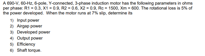 A 690 V 60 Hz 6 Pole Y Connected 3 Phase Induction Motor Has The Following Parameters In Ohms Per Phase R1 0 3 X 1