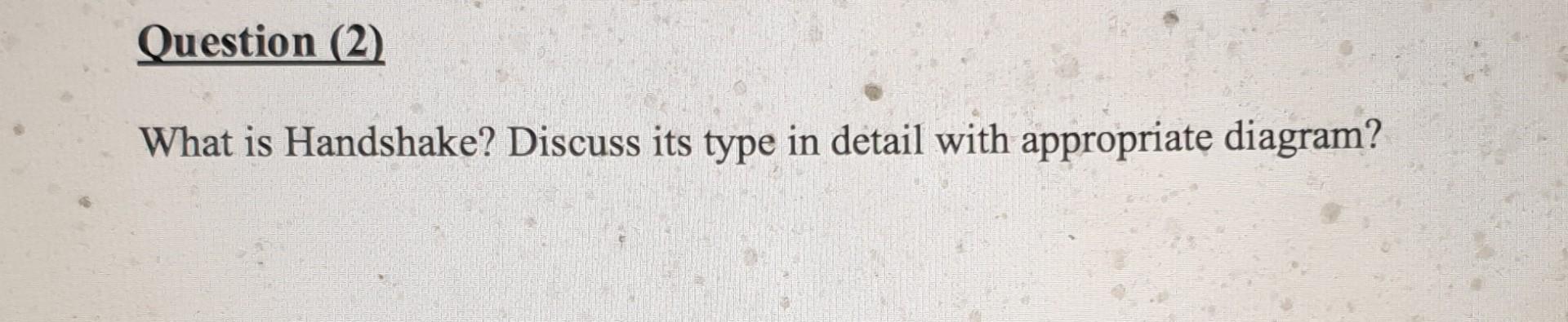 Question 2 What Is Handshake Discuss Its Type In Detail With Appropriate Diagram 1