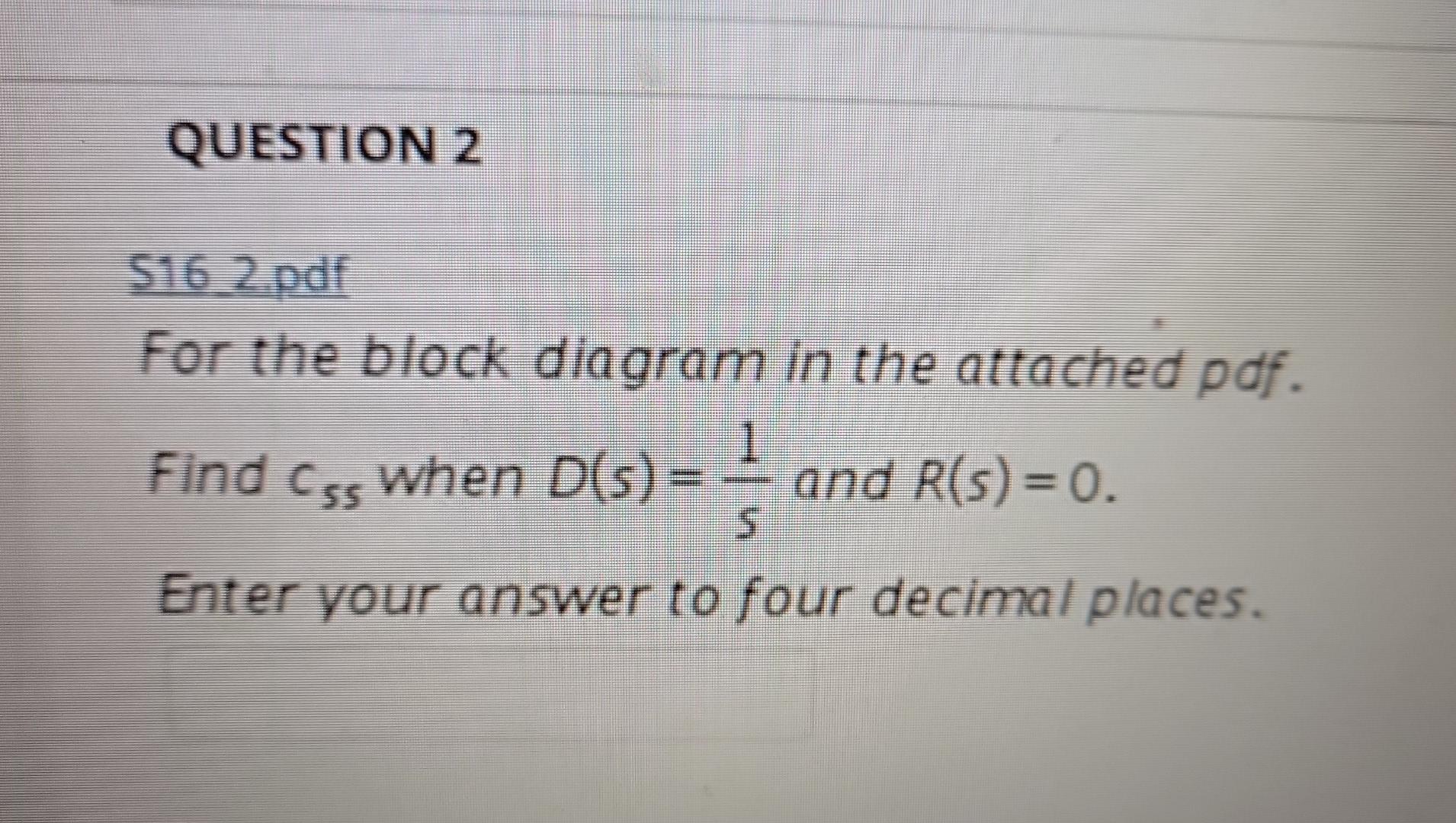 Question 2 516 2 Pdf For The Block Diagram In The Attached Pdf 1 When D S And R S 0 Find Css S Enter Your Answer To 1