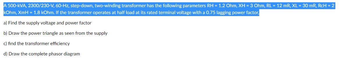 A 500 Kva 2300 230 V 60 Hz Step Down Two Winding Transformer Has The Following Parameters Rh 1 2 Ohm Xh 3 Ohm 1