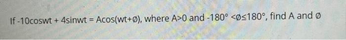 If 10coswt 4sinwt Acos Wt O Where A 0 And 180 O180 Find A And O 1