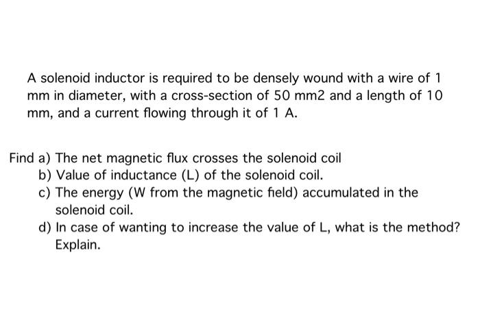 A Solenoid Inductor Is Required To Be Densely Wound With A Wire Of 1 Mm In Diameter With A Cross Section Of 50 Mm2 And 1