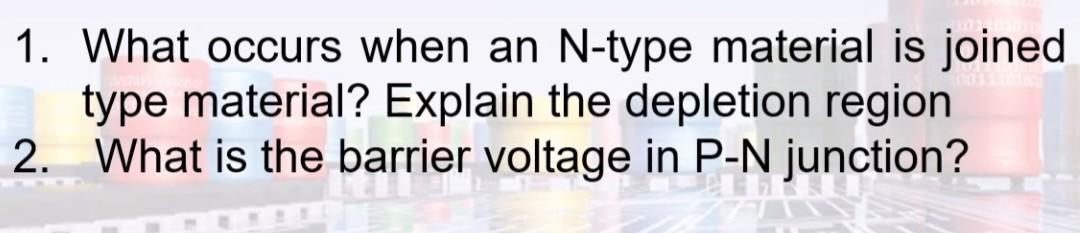 1 What Occurs When An N Type Material Is Joined Type Material Explain The Depletion Region 2 What Is The Barrier Volt 1