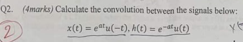 Q2 4marks Calculate The Convolution Between The Signals Below 2 X T Eat U T H T E Atu T Ye 1