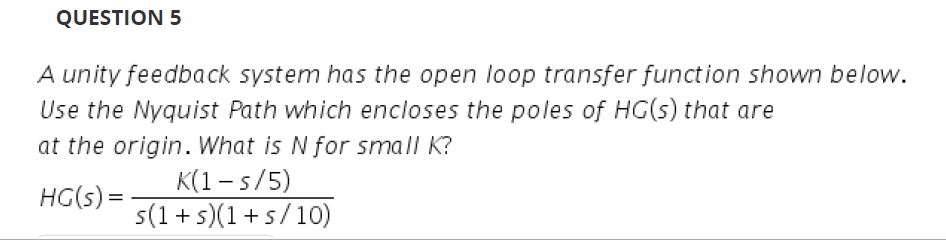 Question 5 A Unity Feedback System Has The Open Loop Transfer Function Shown Below Use The Nyquist Path Which Encloses 1
