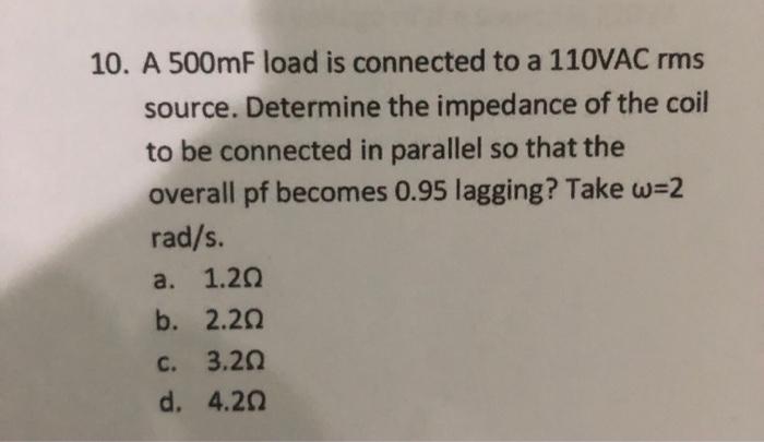 10 A 500mf Load Is Connected To A 110vac Rms Source Determine The Impedance Of The Coil To Be Connected In Parallel So 1