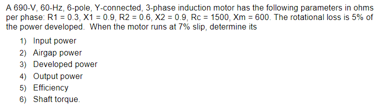 A 690 V 60 Hz 6 Pole Y Connected 3 Phase Induction Motor Has The Following Parameters In Ohms Per Phase R1 0 3 X 1