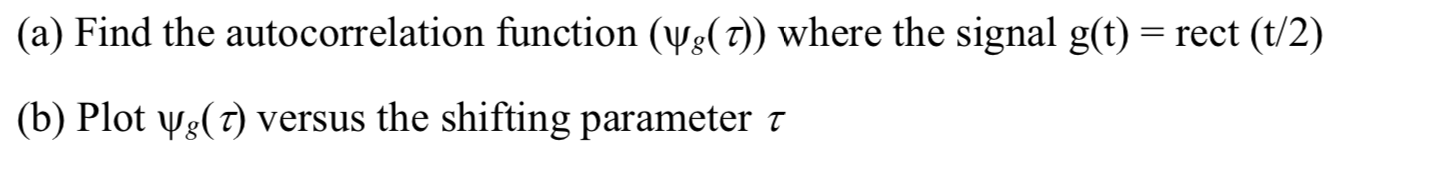 A Find The Autocorrelation Function Y T Where The Signal G T Rect T 2 B Plot Ys T Versus The Shifting Pa 1