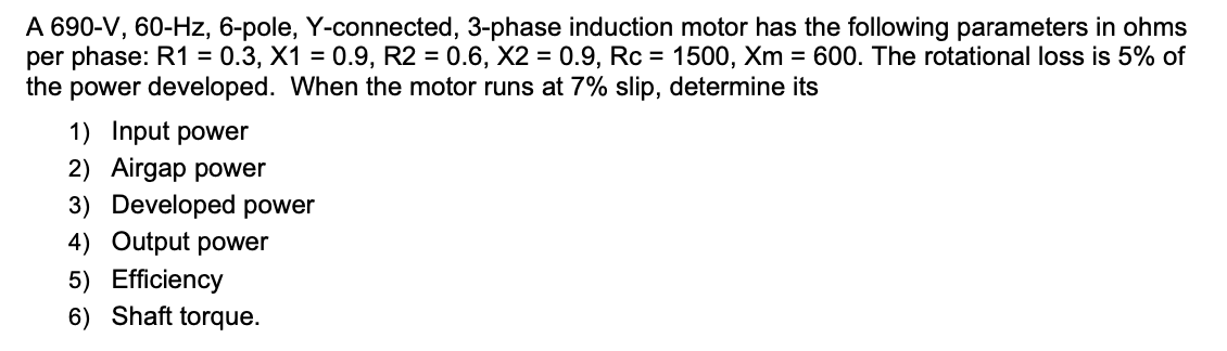A 690 V 60 Hz 6 Pole Y Connected 3 Phase Induction Motor Has The Following Parameters In Ohms Per Phase R1 0 3 1