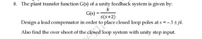 8 The Plant Transfer Function G S Of A Unity Feedback System Is Given By K G S S S 2 Design A Lead Compensator In 1