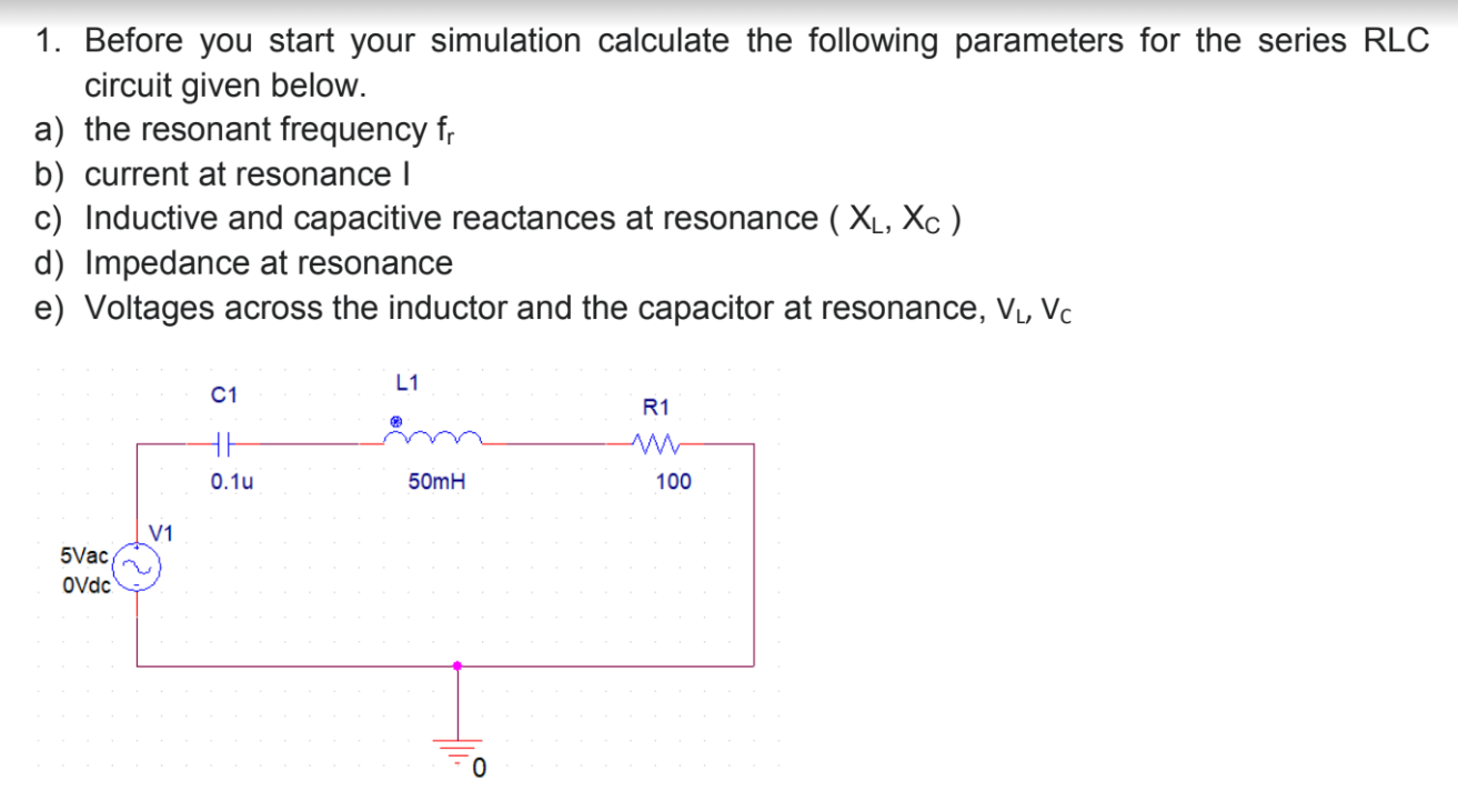 1 Before You Start Your Simulation Calculate The Following Parameters For The Series Rlc Circuit Given Below A The Re 1
