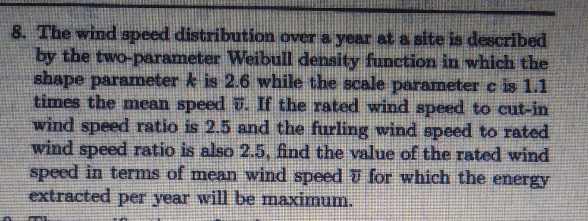 8 The Wind Speed Distribution Over A Year At A Site Is Described By The Two Parameter Weibull Density Function In Which 1