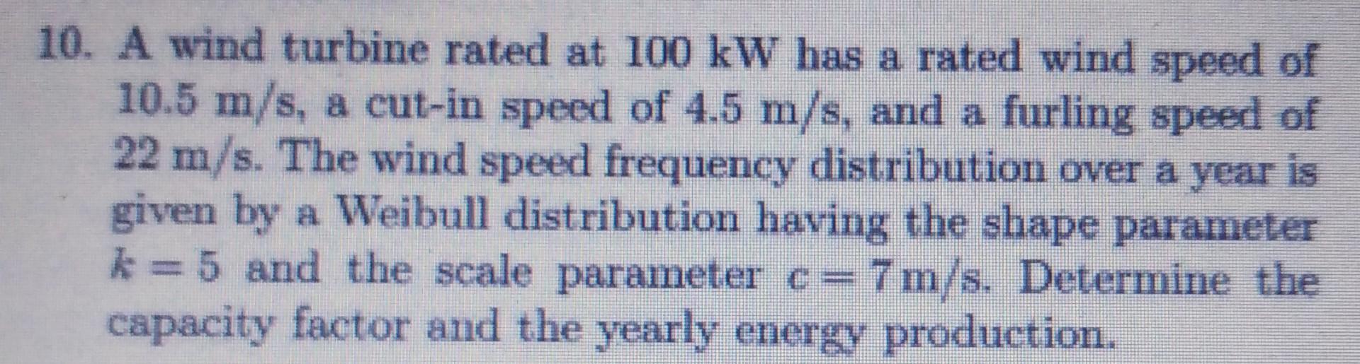 10 A Wind Turbine Rated At 100 Kw Has A Rated Wind Speed Of 10 5 M S A Cut In Speed Of 4 5 M S And A Furling Speed Of 1