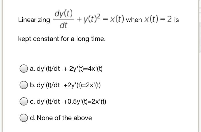 Linearizing Dy T Y T 2 X T When X T 2 Is Dt Kept Constant For A Long Time A Dy T Dt 2y T 4x T B Dy T 1