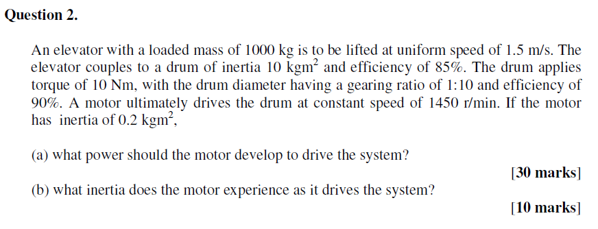 Question 2 An Elevator With A Loaded Mass Of 1000 Kg Is To Be Lifted At Uniform Speed Of 1 5 M S The Elevator Couples 1