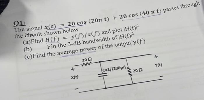 Q1 The Signal X T 20 Cos 2071 T 20 Cos 40 I T Passes Through The Circuit Shown Below A Find H F Y X F A 1