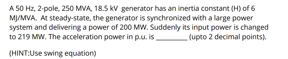 A 50 Hz 2 Pole 250 Mva 18 5 Kv Generator Has An Inertia Constant H Of 6 Mj Mva At Steady State The Generator Is S 1