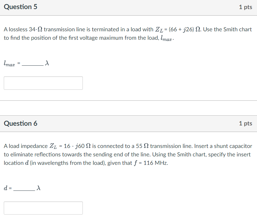 Question 5 1 Pts A Lossless 34 12 Transmission Line Is Terminated In A Load With Zl 66 J26 12 Use The Smith Chart 1