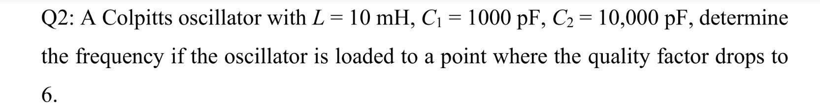Q2 A Colpitts Oscillator With L 10 Mh C1 1000 Pf C2 10 000 Pf Determine The Frequency If The Oscillator Is L 1