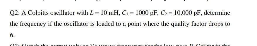 Q2 A Colpitts Oscillator With L 10 Mh C1 1000 Pf C2 10 000 Pf Determine The Frequency If The Oscillator Is L 1