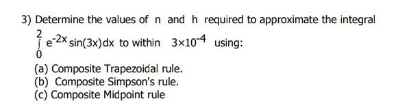 J 3 Determine The Values Of N And H Required To Approximate The Integral 2 E 2x Sin 3x Dx To Within 3x10 4 Using E A 1