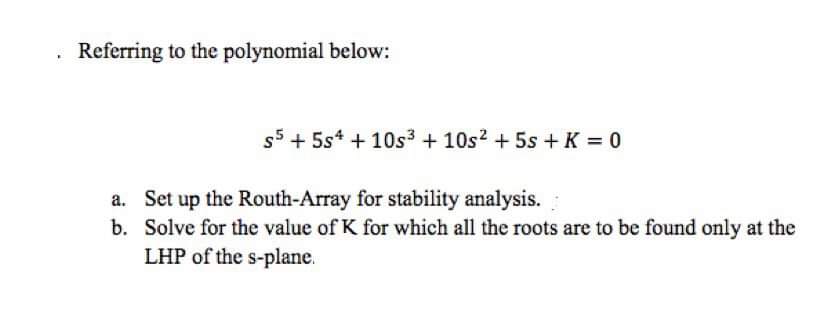 Referring To The Polynomial Below 35 5s4 1053 10s2 5s K 0 0 A Set Up The Routh Array For Stability Analy 1