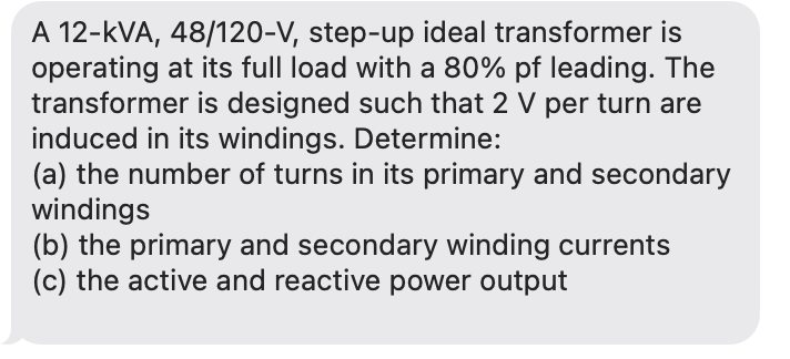 A 12 Kva 48 120 V Step Up Ideal Transformer Is Operating At Its Full Load With A 80 Pf Leading The Transformer Is De 1