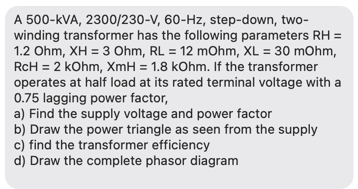A 500 Kva 2300 230 V 60 Hz Step Down Two Winding Transformer Has The Following Parameters Rh 1 2 Ohm Xh 3 1