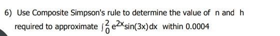 6 Use Composite Simpson S Rule To Determine The Value Of N And H Required To Approximate 17 E2 Sin 3x Dx Within 0 0004 1