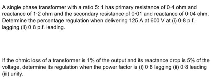 The Primary Winding Resistance And Reactance Of A 10 Kva 2000 400 V Single Phase Transformer Is 5 5 Ohm And 12 Ohm Re 2