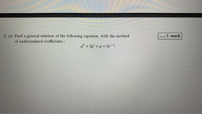 1 Mark 2 A Find A General Solution Of The Following Equation With The Method Of Undetermined Coefficients 1 1