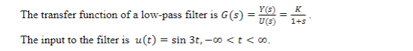 The Transfer Function Of A Low Pass Filter Is G S Y 5 U 5 K 1 5 The Input To The Filter Is U T Sin 3t T 0 1